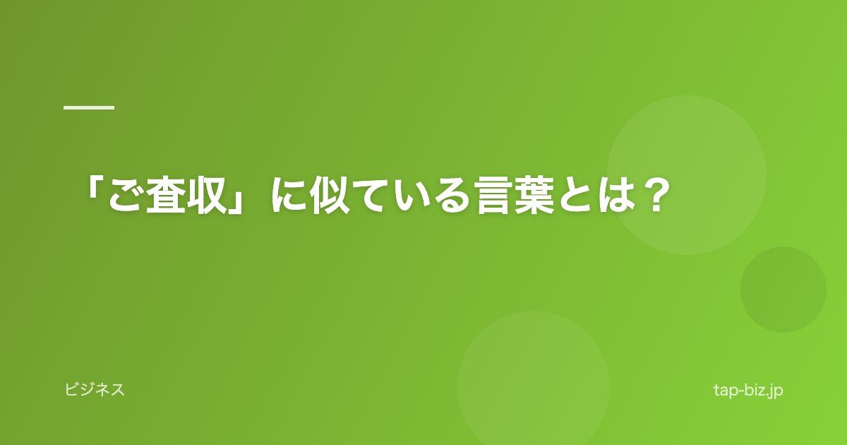 「ご査収」に似ている言葉とは？