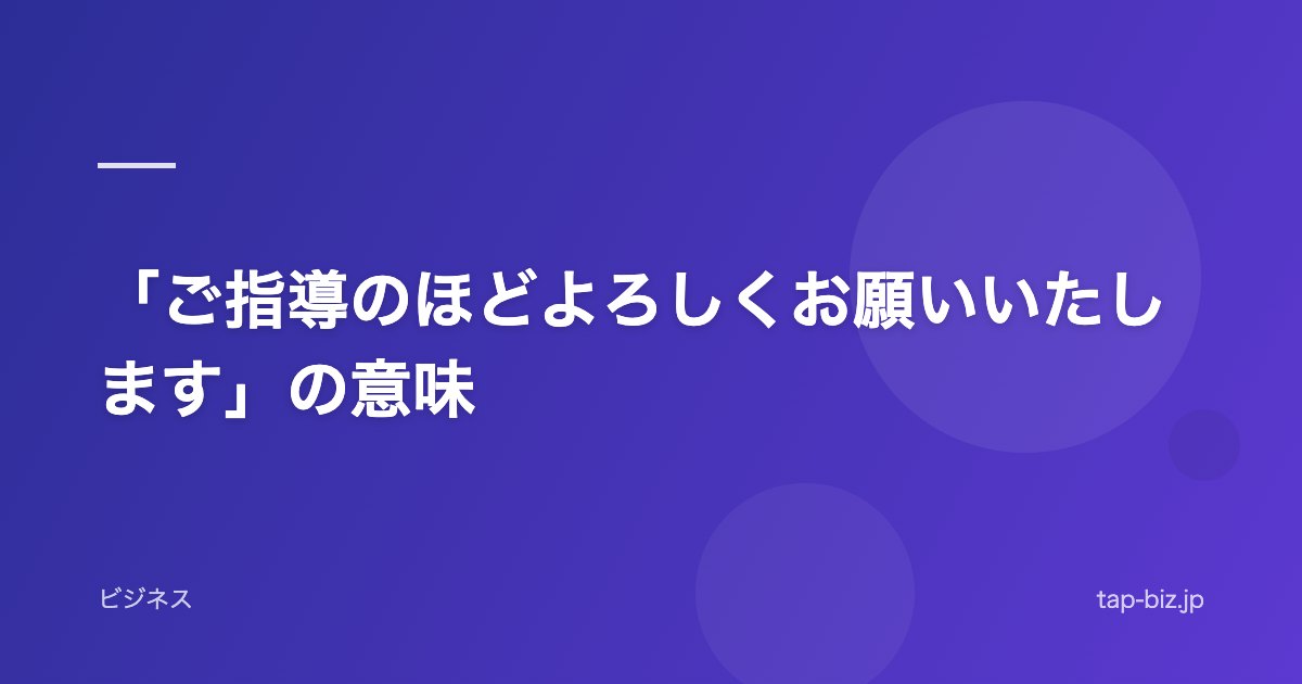 「ご指導のほどよろしくお願いいたします」の意味