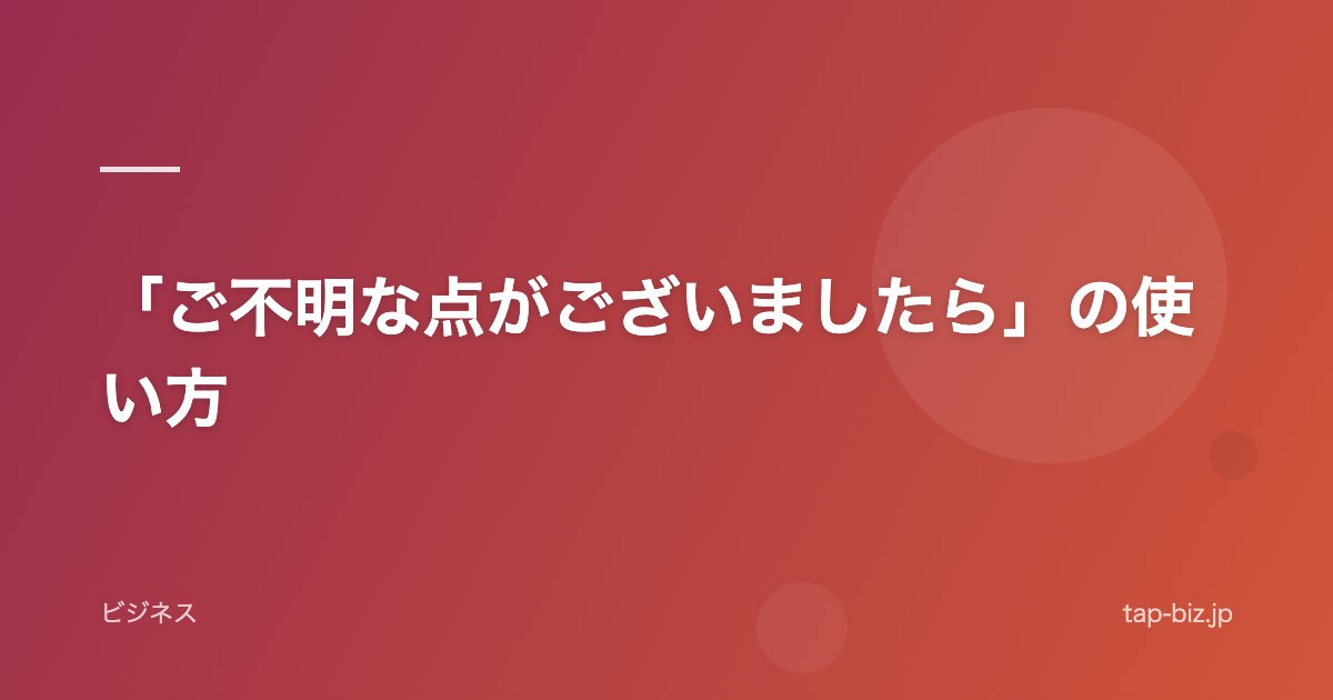 「ご不明な点がございましたら」の使い方