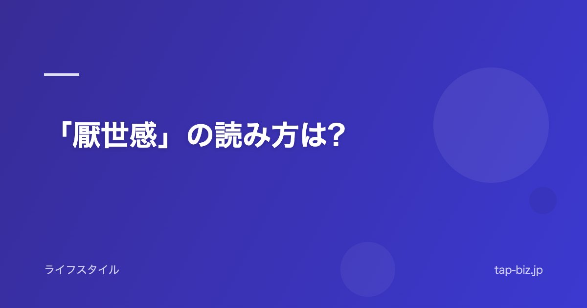 「厭世感」の読み方は?