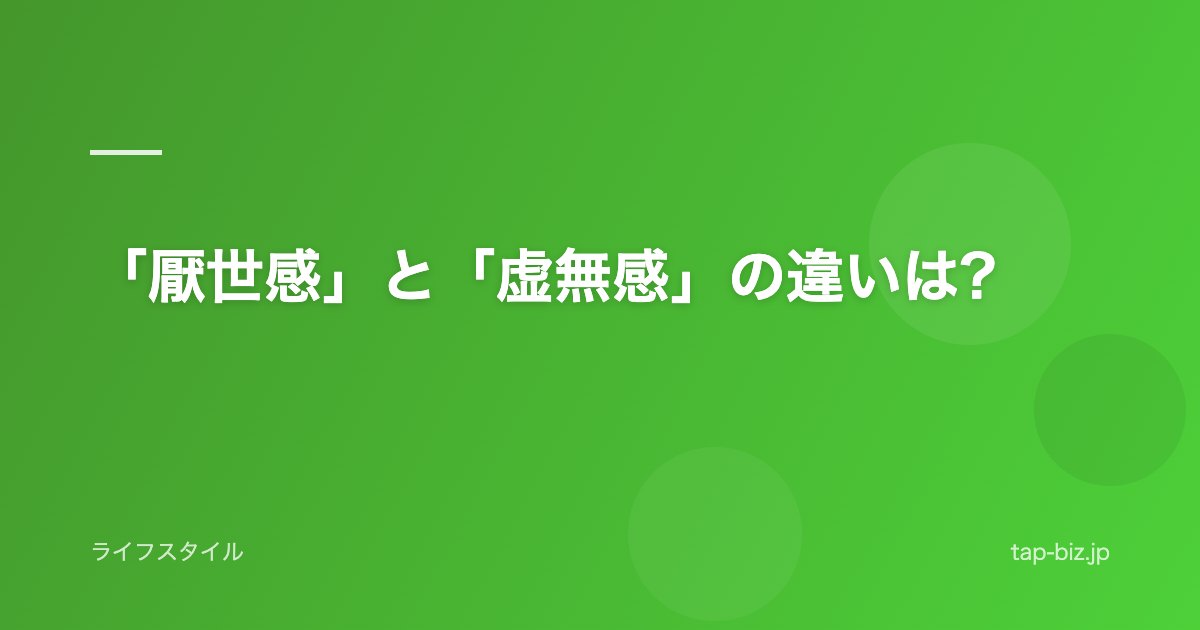 「厭世感」と「虚無感」の違いは?