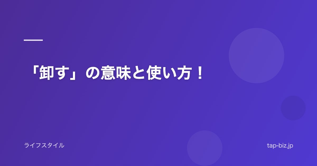 「卸す」の意味と使い方！