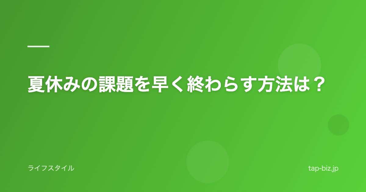 夏休みの課題を早く終わらす方法は？