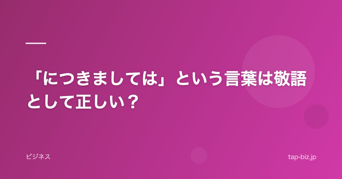「につきましては」という言葉は敬語として正しい？