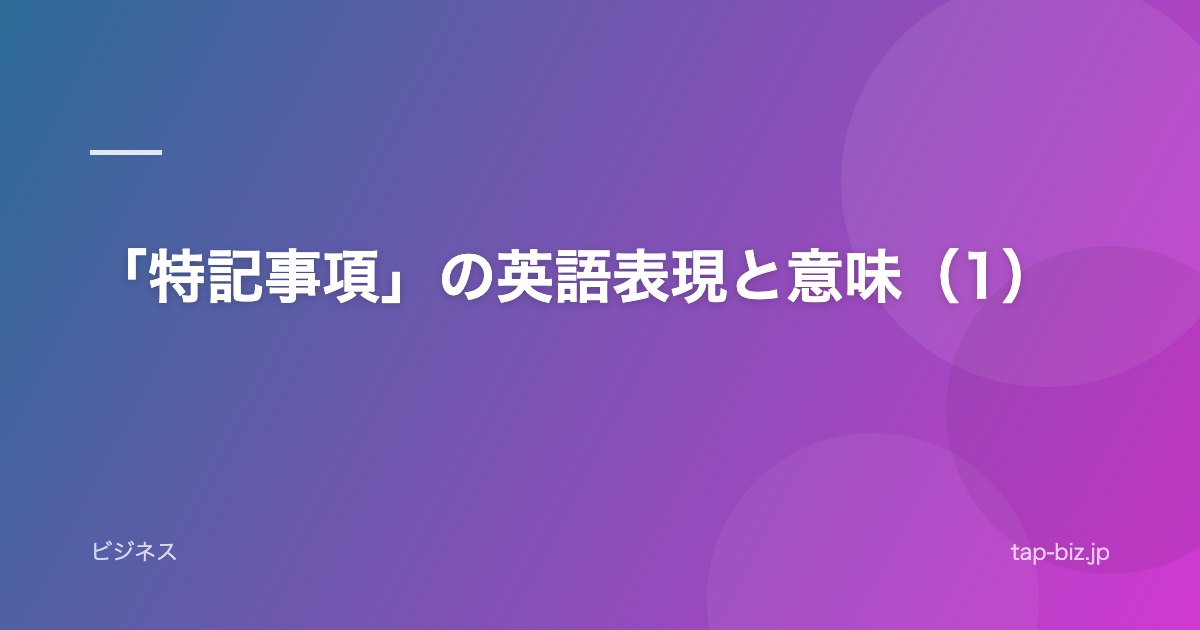 「特記事項」の英語表現と意味（1）