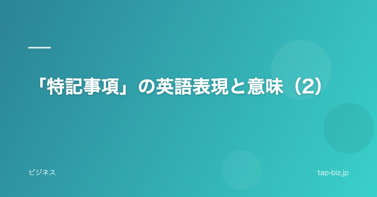 「特記事項」の英語表現と意味（2）