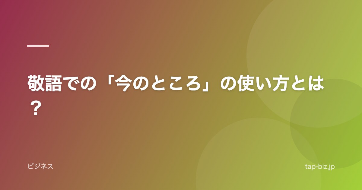 敬語での「今のところ」の使い方とは？