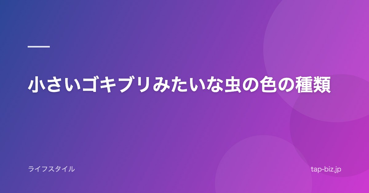小さいゴキブリみたいな虫の色の種類
