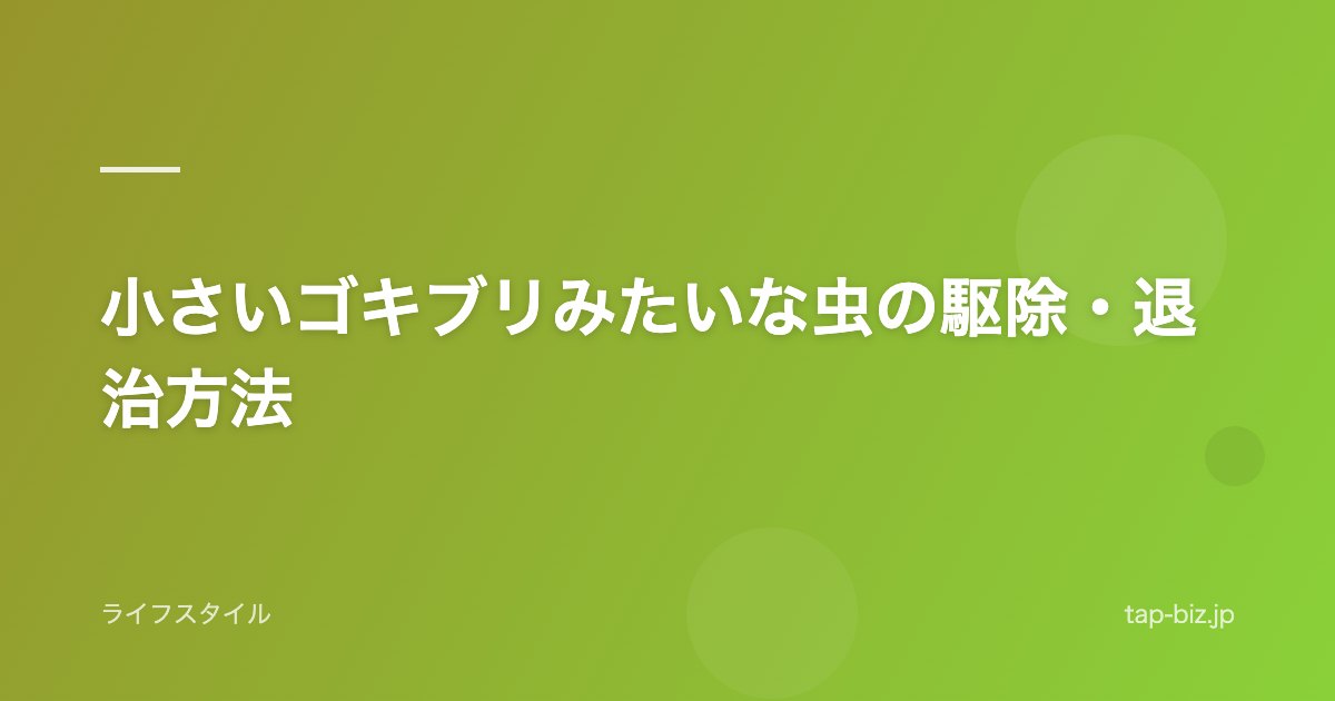小さいゴキブリみたいな虫の駆除・退治方法