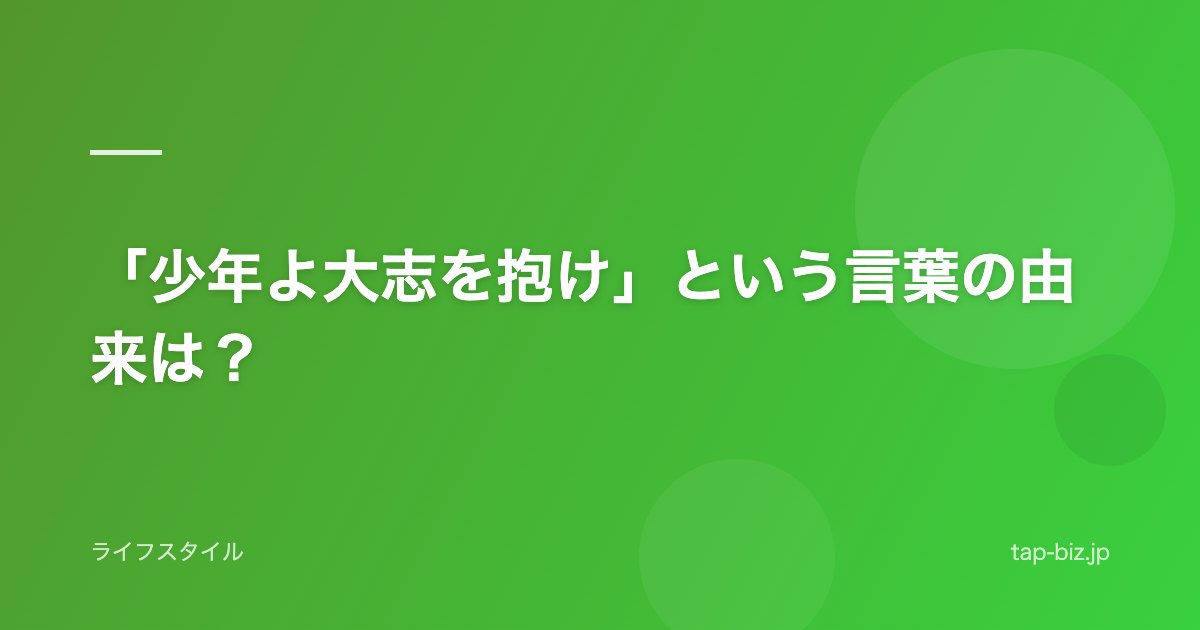「少年よ大志を抱け」という言葉の由来は？
