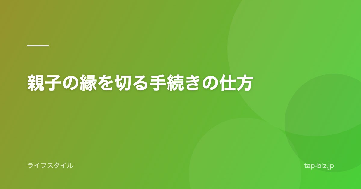 親子の縁を切る手続きの仕方