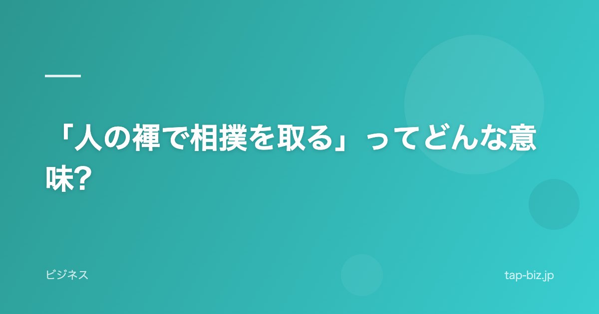 「人の褌で相撲を取る」ってどんな意味?