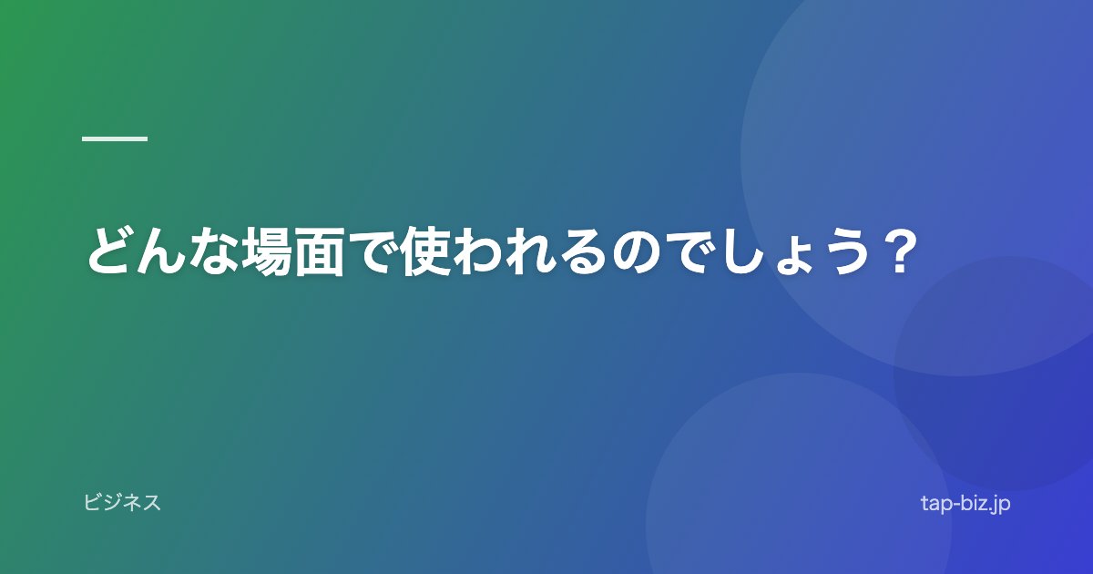 どんな場面で使われるのでしょう？