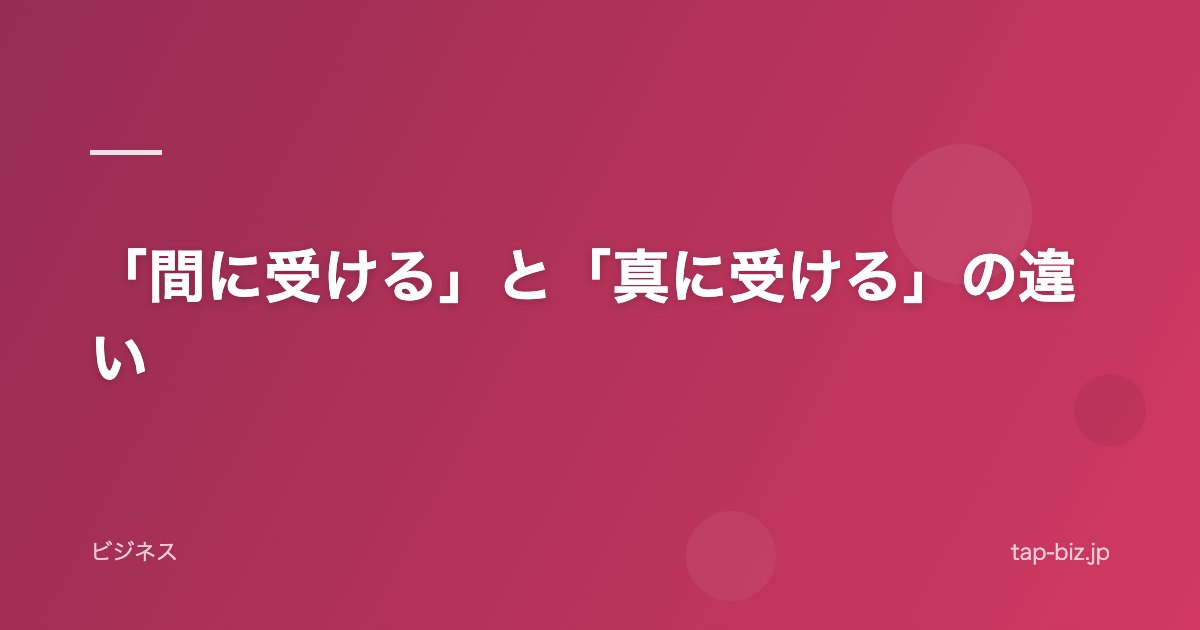 「間に受ける」と「真に受ける」の違い