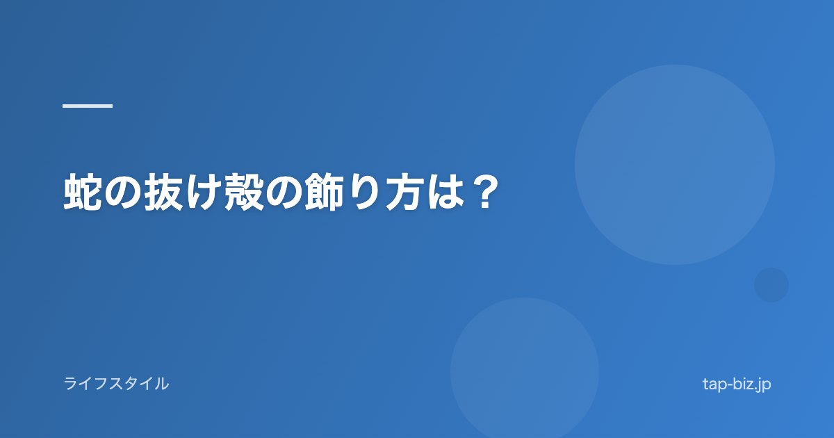 蛇の抜け殻の飾り方は？