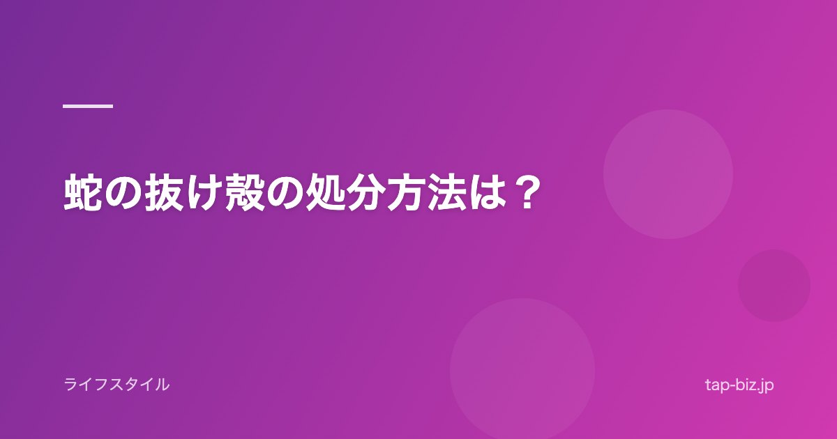 蛇の抜け殻の処分方法は？