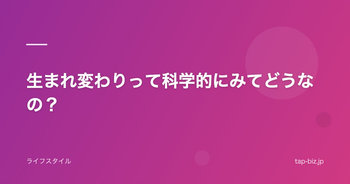 生まれ変わりって科学的にみてどうなの？