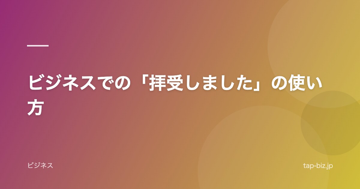 ビジネスでの「拝受しました」の使い方