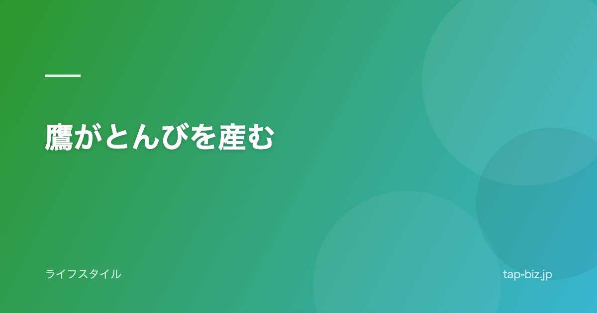 鷹がとんびを産む