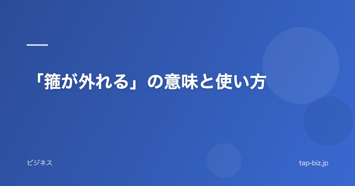 「箍が外れる」の意味と使い方
