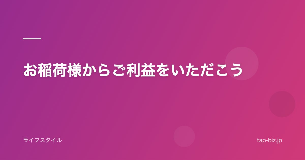 お稲荷様からご利益をいただこう