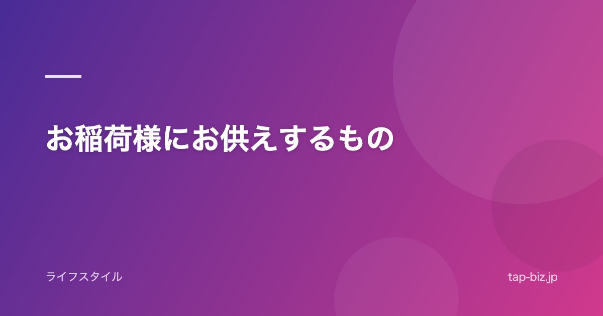 お稲荷様にお供えするもの