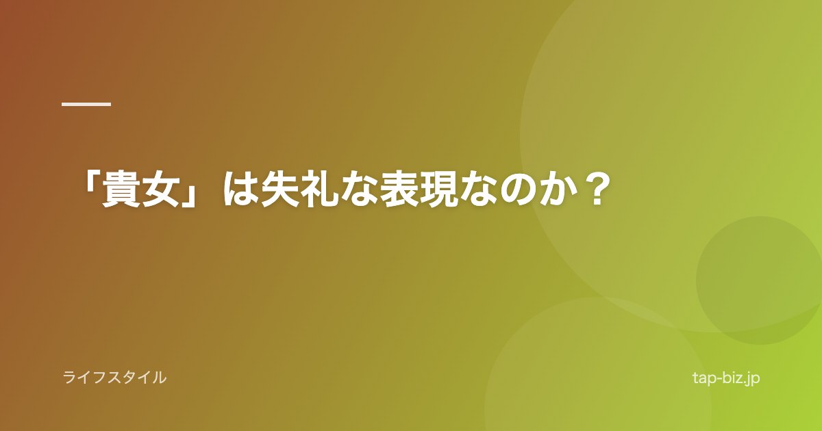 「貴女」は失礼な表現なのか？