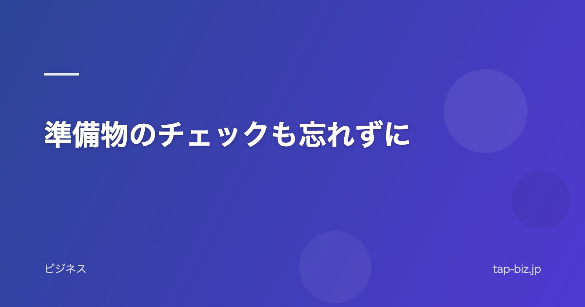 準備物のチェックも忘れずに