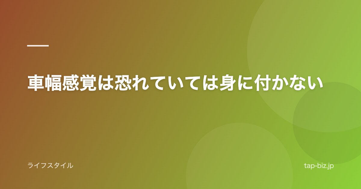 車幅感覚は恐れていては身に付かない