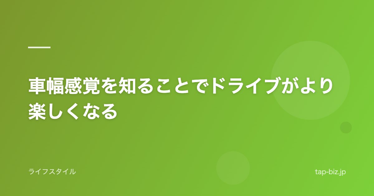 車幅感覚を知ることでドライブがより楽しくなる