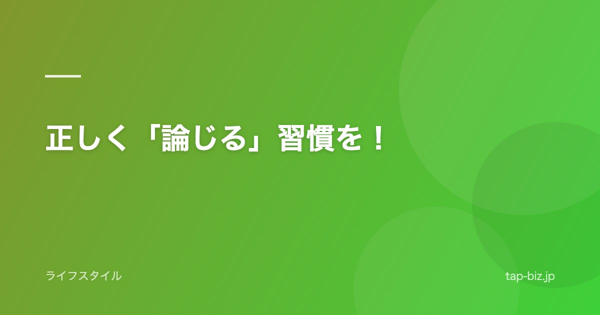正しく「論じる」習慣を！