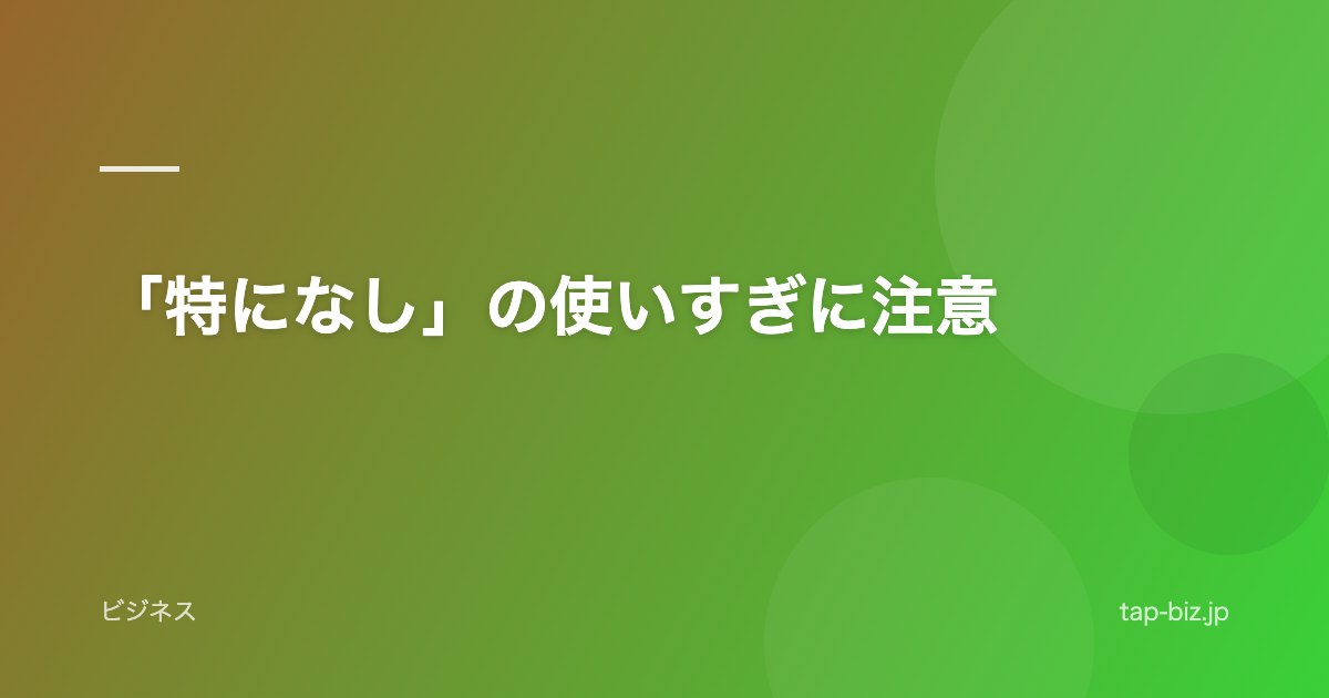 「特になし」の使いすぎに注意