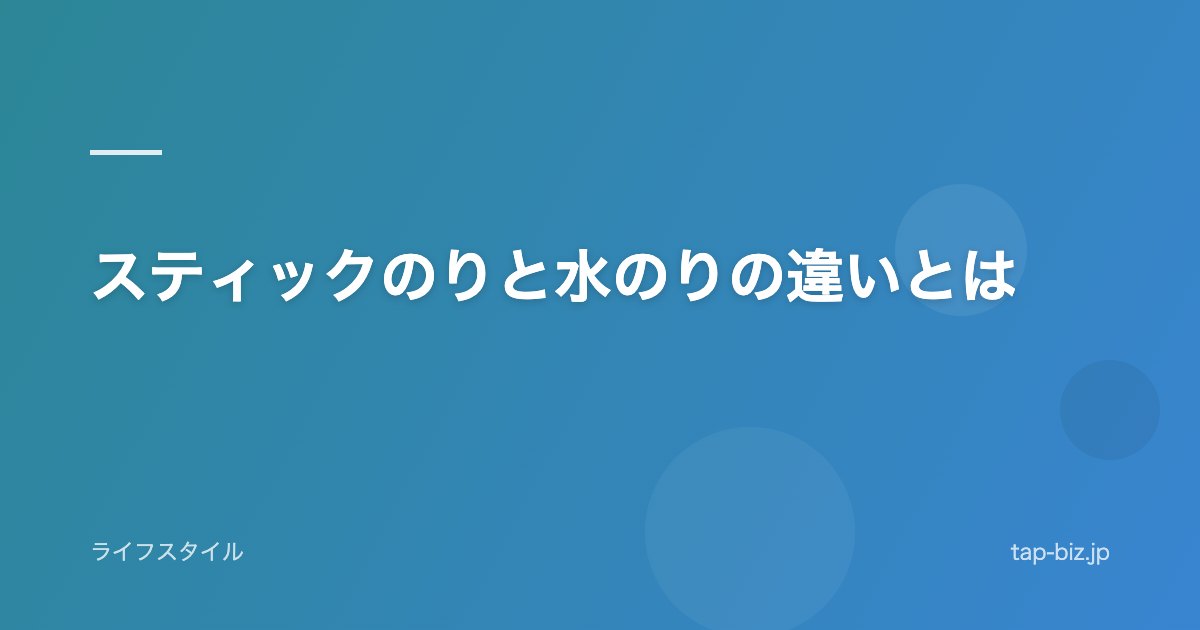 スティックのりと水のりの違いとは
