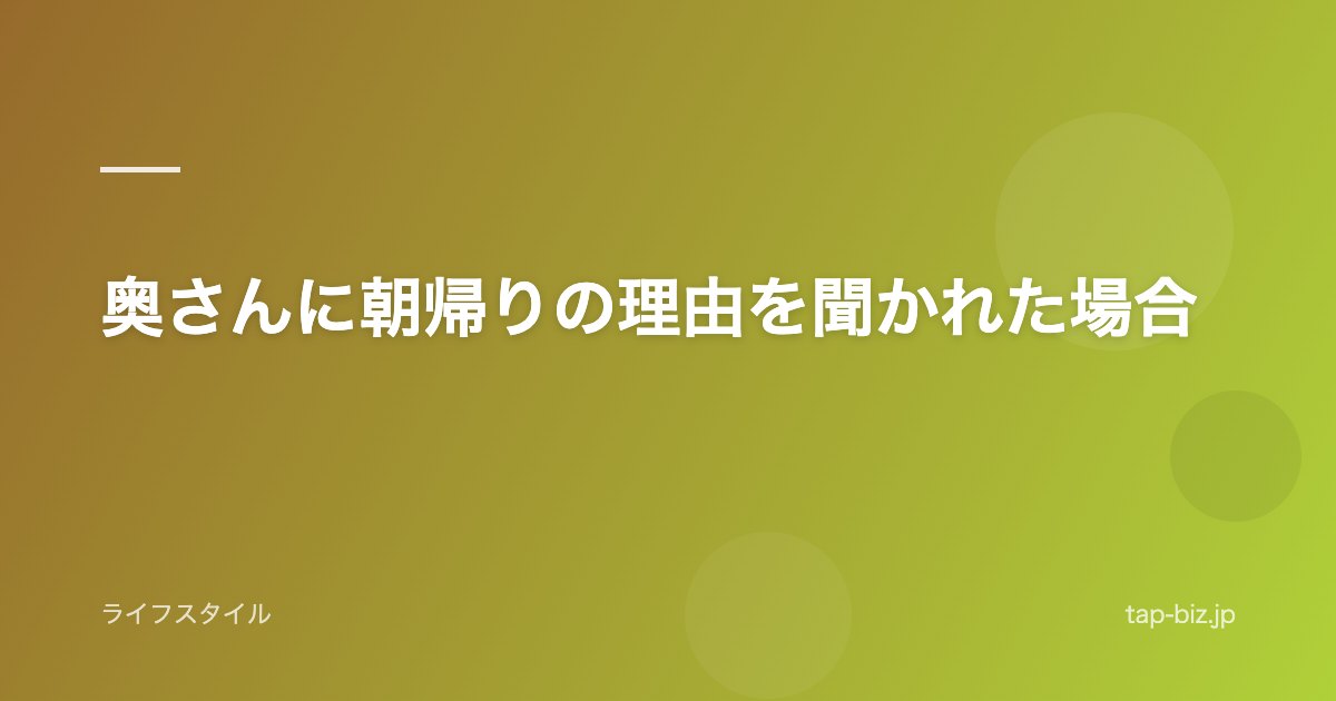 奥さんに朝帰りの理由を聞かれた場合