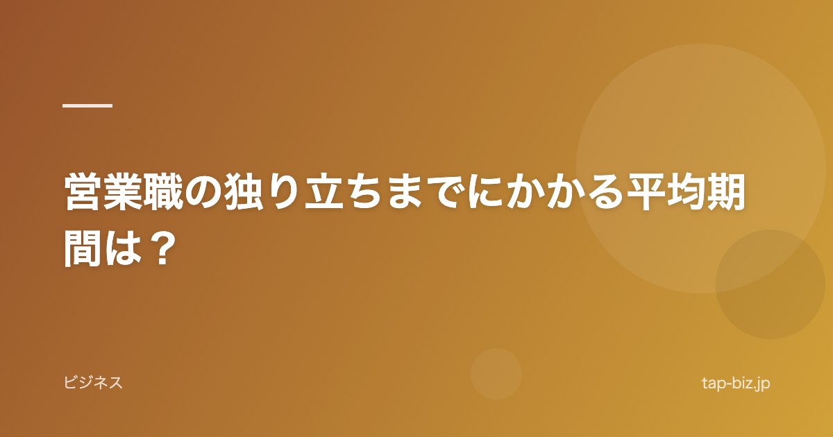 営業職の独り立ちまでにかかる平均期間は？
