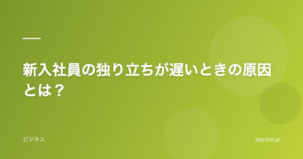 新入社員の独り立ちが遅いときの原因とは？