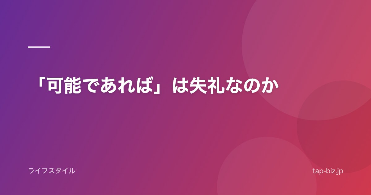 「可能であれば」は失礼なのか