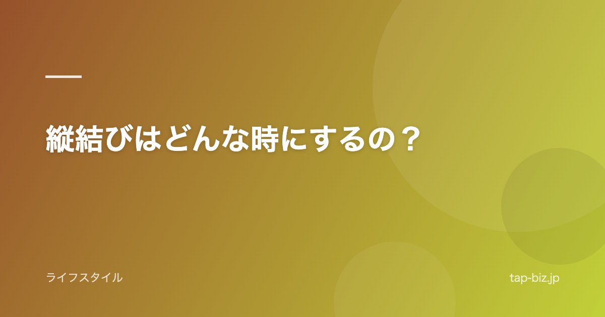 縦結びはどんな時にするの？