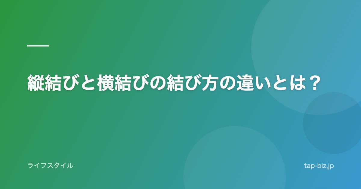 縦結びと横結びの結び方の違いとは？
