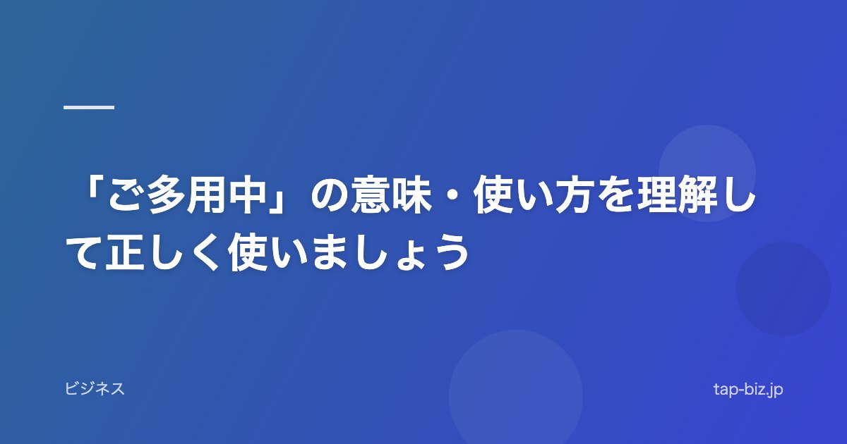 「ご多用中」の意味・使い方を理解して正しく使いましょう