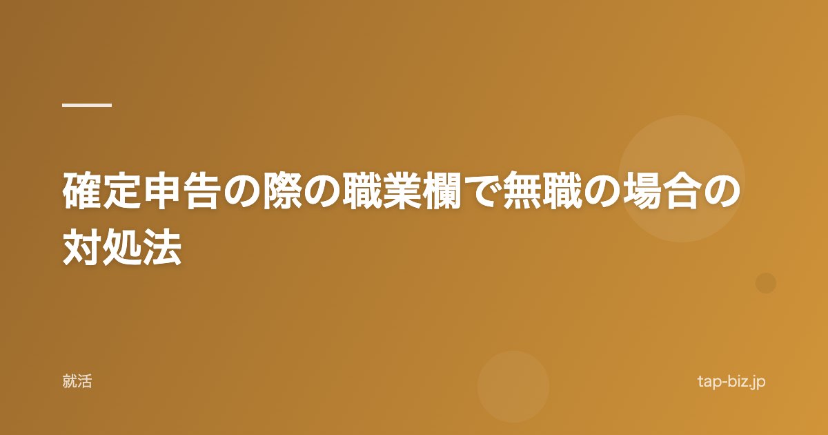 確定申告の際の職業欄で無職の場合の対処法