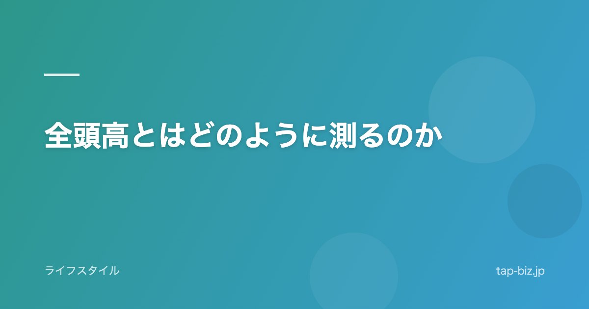 全頭高とはどのように測るのか