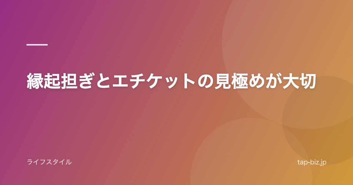縁起担ぎとエチケットの見極めが大切