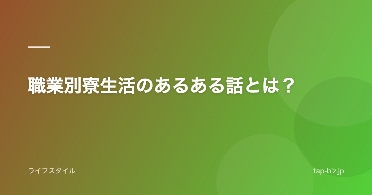 職業別寮生活のあるある話とは？