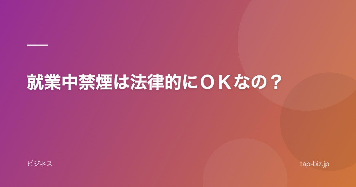就業中禁煙は法律的にＯＫなの？