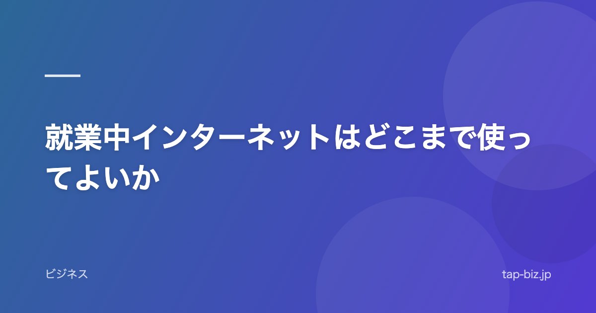 就業中インターネットはどこまで使ってよいか