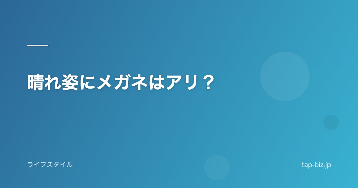 晴れ姿にメガネはアリ？