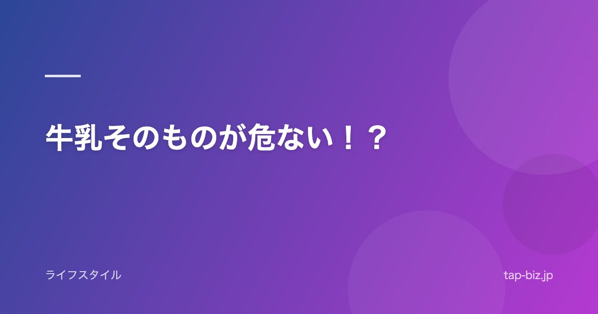 牛乳そのものが危ない！？