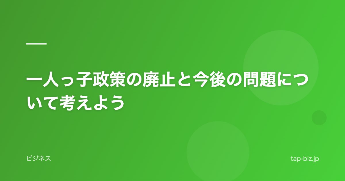 一人っ子政策の廃止と今後の問題について考えよう