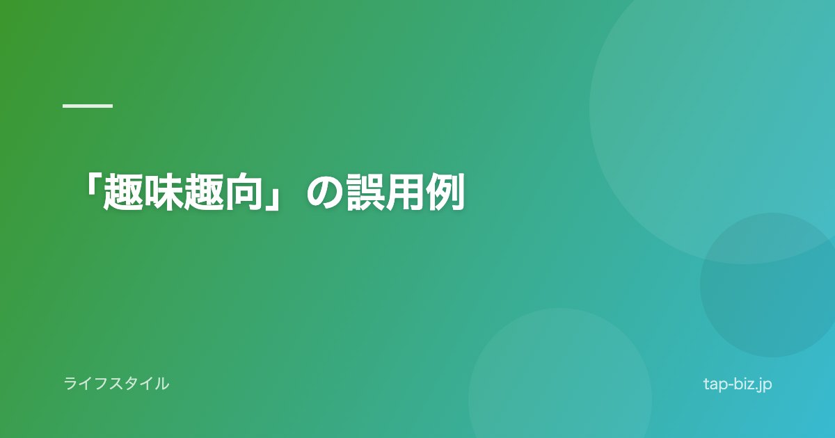 「趣味趣向」の誤用例